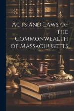 Acts and Laws of the Commonwealth of Massachusetts af Anonymous