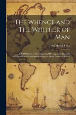 The Whence and The Whither of Man: A Brief History of His Origin and Development through Conformity to Environment; Being the Morse Lectures of 1895 af John Mason Tyler