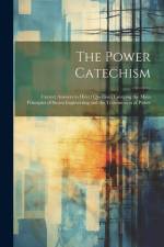 The Power Catechism: Correct Answers to Direct Questions Covering the Main Principles of Steam Engineering and the Transmission of Power af Anonymous