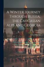 A Winter Journey Through Russia, the Caucasian Alps and Georgia; Volume II af Robert Mignan