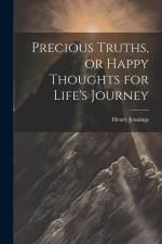 Precious Truths, or Happy Thoughts for Life's Journey af Henry Jennings