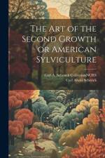 The Art of the Second Growth or American Sylviculture af Carl Alwin Schenck