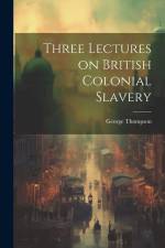 Three Lectures on British Colonial Slavery af George Thompson