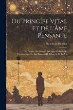 Du Principe Vital Et De L'Âme Pensante: Ou, Examen Des Diverses Doctrines Médicales Et Psychologiques Sur Les Rapports De L'Âme Et De La Vie af Francisque Bouillier