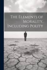 The Elements of Morality, Including Polity af Anonymous