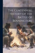 The Centennial History of the Battle of Bennington; af Frank Warren Coburn