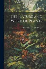 The Nature and Work of Plants af Daniel Trembly Macdougal