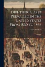 Diphtheria, as it Prevailed in the United States From 1860 to 1866: Preceded af Charles Neidhard