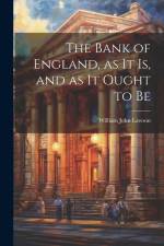 The Bank of England, as it is, and as it Ought to Be af William John Lawson
