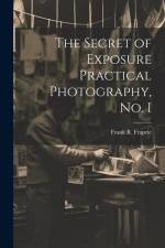 The Secret of Exposure Practical Photography, No. I af Frank R. Fraprie