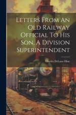 Letters From An Old Railway Official To His Son, A Division Superintendent af Charles Delano Hine