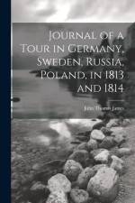 Journal of a Tour in Germany, Sweden, Russia, Poland, in 1813 and 1814 af John Thomas James