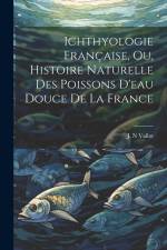 Ichthyologie Française, ou, Histoire Naturelle des Poissons D'eau Douce de la France af Jean Nicolas Vallot