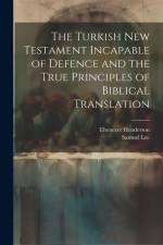 The Turkish New Testament Incapable of Defence and the True Principles of Biblical Translation af Ebenezer Henderson