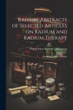 Radium; Abstracts of Selected Articles on Radium and Radium Therapy: Abstracts of Selected Articles af United States Radium Corporation