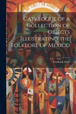 Catalogue of a Collection of Objects Illustrating the Folklore of Mexico af Frederick Starr