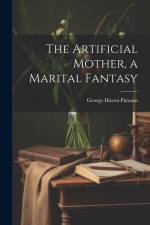 The Artificial Mother, a Marital Fantasy af George Haven Putnam