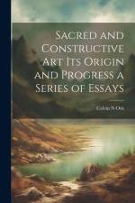 Sacred and Constructive Art its Origin and Progress a Series of Essays af Calvin N. Otis