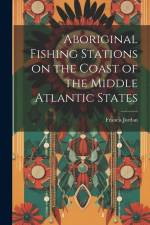 Aboriginal Fishing Stations on the Coast of the Middle Atlantic States af Francis Jordan