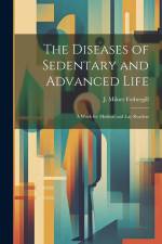 The Diseases of Sedentary and Advanced Life: A Work for Medical and Lay Readers af J. Milner Fothergill