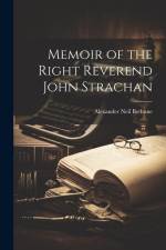 Memoir of the Right Reverend John Strachan af Alexander Neil Bethune
