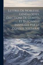 Lettres de noblesse, généalogies, érections de comtés et baronnies insinuées par le Conseil souverai af Pierre Georges Roy