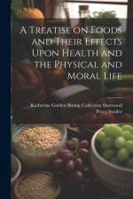 A Treatise on Foods and Their Effects Upon Health and the Physical and Moral Life af Katherine Golden Bittin Percy Snyder