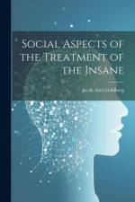 Social Aspects of the Treatment of the Insane af Jacob Alter Goldberg