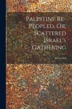 Palestine Re-peopled, Or, Scattered Israel's Gathering af James Neil