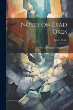 Notes on Lead Ores: Their Distribution and Properties af James Fairie