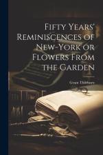 Fifty Years' Reminiscences of New-York or Flowers From the Garden af Grant Thorburn