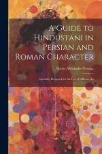 A Guide to Hindustani in Persian and Roman Character: Specially Designed for the use of Officers An af Speirs Alexander George