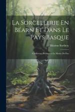 La Sorcellerie En Béarn et Dans le Pays Basque: Conférence Publique a la Mairie de Pau af Hilarion Barthety