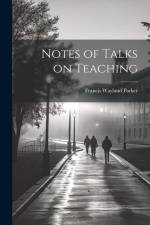 Notes of Talks on Teaching af Francis Wayland Parker