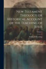New Testament Theology or Historical Account of the Teaching of Jesus; Volume I af Willibald Beyschlag