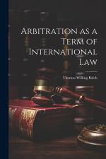 Arbitration as a Term of International Law af Thomas Willing Balch