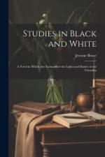 Studies in Black and White: A Novel in Which are Exemplified the Lights and Shades in the Friendshi af Jerome Bruce