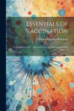 Essentials of Vaccination; a Compilation of Facts Relating to Vaccine Inoculation and its Influence af William Augustus Hardaway
