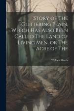 Story of The Glittering Plain, Which has Also Been Called The Land of Living men, or The Acre of The af William Morris