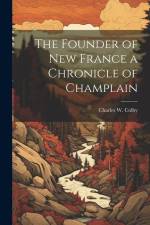 The Founder of New France a Chronicle of Champlain af Charles W. Colby