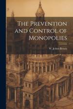 The Prevention and Control of Monopolies af W. Jethro Brown