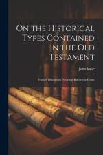 On the Historical Types Contained in the Old Testament: Twenty Discourses Preached Before the Unive af John Hulse