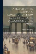 A Sketch of the Germanic Constitution From Early Times to the Dissolution of the Empire af Samuel Epes Turner