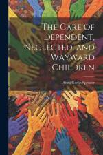 The Care of Dependent, Neglected, and Wayward Children af Anna Garlin Spencer
