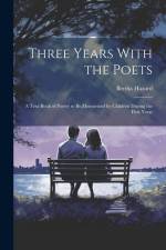 Three Years With the Poets: A Text-book of Poetry to be Memorized by Children During the First Years af Bertha Hazard