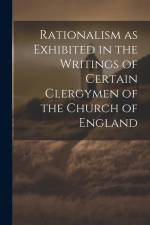 Rationalism as Exhibited in the Writings of Certain Clergymen of the Church of England af Anonymous