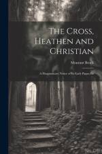 The Cross, Heathen and Christian: A Hragmentary Notice of its Early Pagan Ex af Mourant Brock