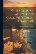 Greek Lessons Adapted to Goodwin's Greek Grammar af Robert Fowler Leighton