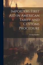 Importers First Aid in American Tariff and Customs Procedure af George Koehler