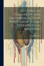 Lectures on Electricity and Galvanism, in Their Physiological and Therapeutical Relations af Golding Bird